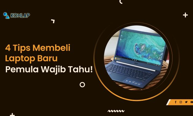 4 Tips Membeli Laptop Baru, Pemula Wajib Tahu! - Komlap