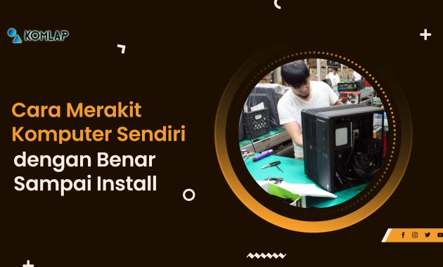 Cara Merakit Komputer Sendiri Dengan Benar Sampai Install Komlap